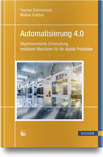Automatisierung 4.0: Objektorientierte Entwicklung modularer Maschinen für die digitale Produktion